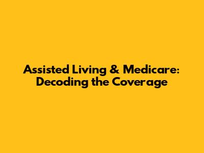 Assisted Living & Medicare: Decoding the Coverage