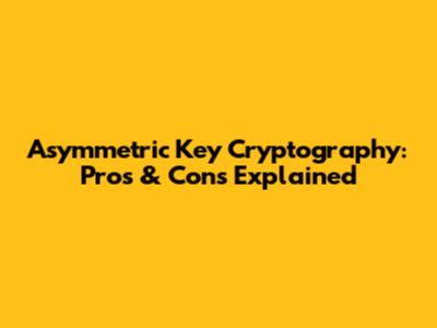 Asymmetric Key Cryptography: Pros & Cons Explained