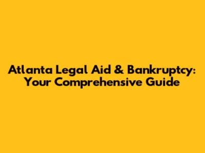 Atlanta Legal Aid & Bankruptcy: Your Comprehensive Guide