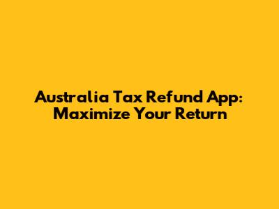 Australia Tax Refund App: Maximize Your Return