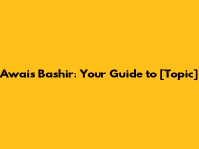 Awais Bashir: Your Guide to [Topic]