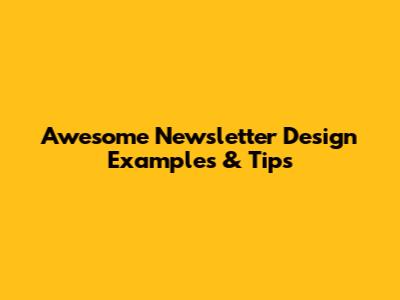 Awesome Newsletter Design Examples & Tips