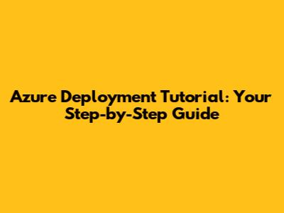 Azure Deployment Tutorial: Your Step-by-Step Guide