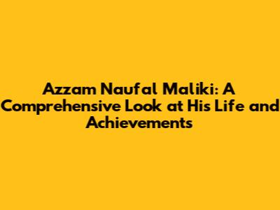 Azzam Naufal Maliki: A Comprehensive Look at His Life and Achievements