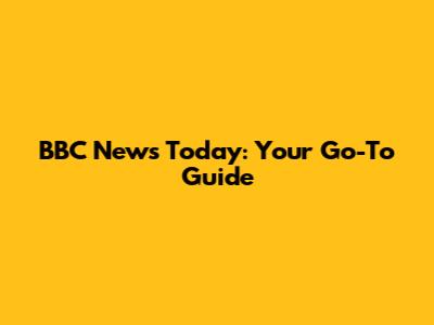 BBC News Today: Your Go-To Guide