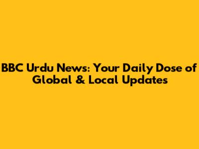 BBC Urdu News: Your Daily Dose of Global & Local Updates