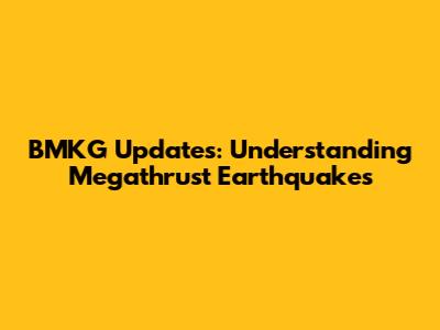 BMKG Updates: Understanding Megathrust Earthquakes