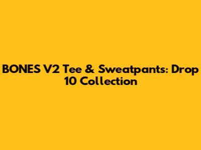 BONES V2 Tee & Sweatpants: Drop 10 Collection