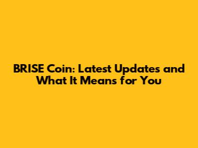 BRISE Coin: Latest Updates and What It Means for You