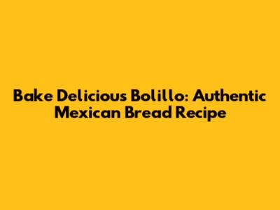 Bake Delicious Bolillo: Authentic Mexican Bread Recipe