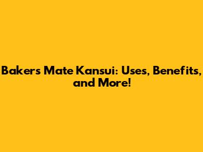 Baker's Mate Kansui: Uses, Benefits, and More!