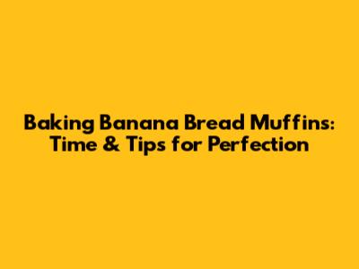 Baking Banana Bread Muffins: Time & Tips for Perfection