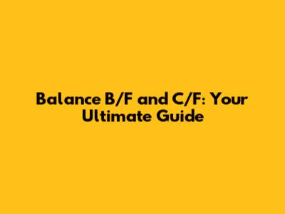 Balance B/F and C/F: Your Ultimate Guide