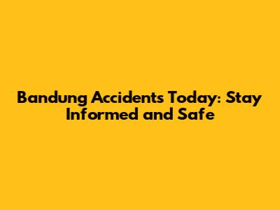 Bandung Accidents Today: Stay Informed and Safe