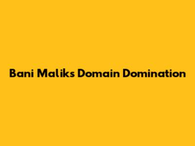 Bani Malik's Domain Domination