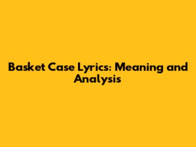 Basket Case Lyrics: Meaning and Analysis