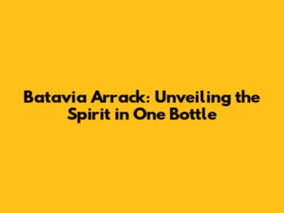 Batavia Arrack: Unveiling the Spirit in One Bottle