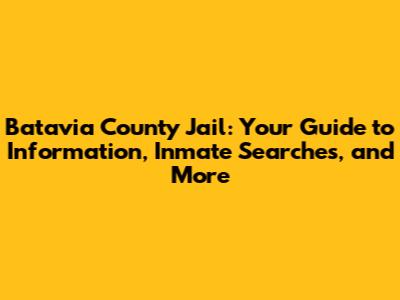 Batavia County Jail: Your Guide to Information, Inmate Searches, and More