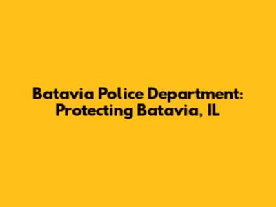 Batavia Police Department: Protecting Batavia, IL