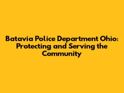 Batavia Police Department Ohio: Protecting and Serving the Community