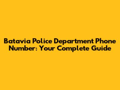 Batavia Police Department Phone Number: Your Complete Guide