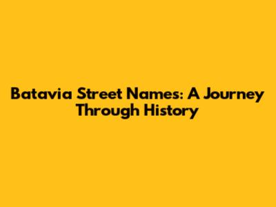 Batavia Street Names: A Journey Through History