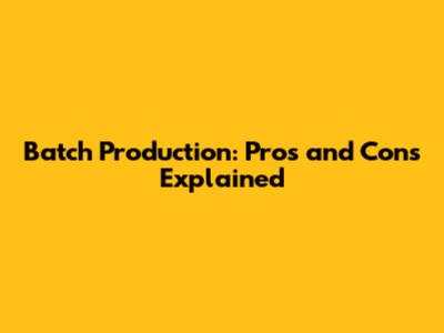 Batch Production: Pros and Cons Explained