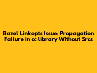 Bazel Linkopts Issue: Propagation Failure in cc_library Without Srcs