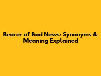Bearer of Bad News: Synonyms & Meaning Explained