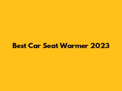 Best Car Seat Warmer 2023
