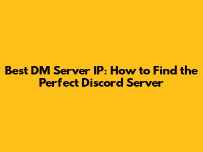 Best DM Server IP: How to Find the Perfect Discord Server