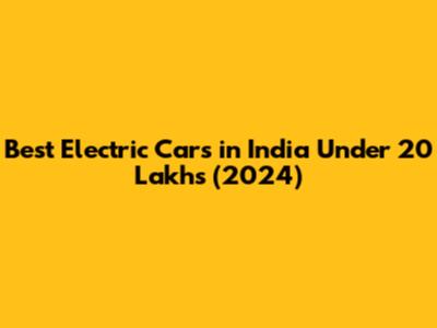 Best Electric Cars in India Under 20 Lakhs (2024)