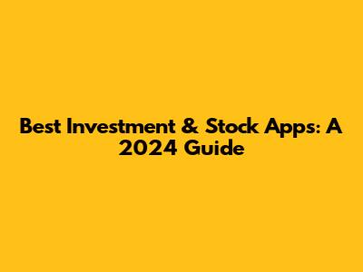 Best Investment & Stock Apps: A 2024 Guide