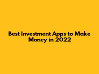 Best Investment Apps to Make Money in 2022