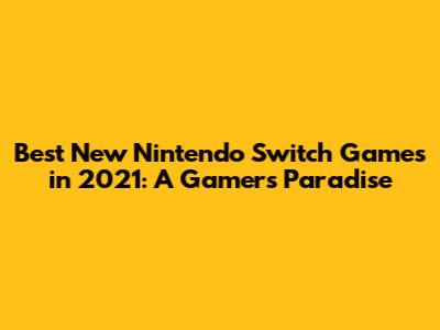 Best New Nintendo Switch Games in 2021: A Gamer's Paradise