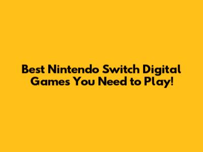 Best Nintendo Switch Digital Games You Need to Play!