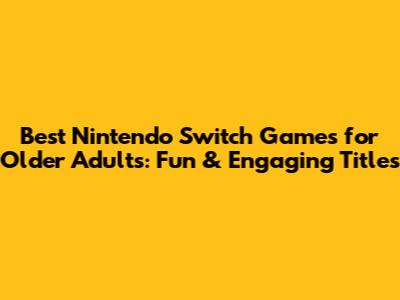 Best Nintendo Switch Games for Older Adults: Fun & Engaging Titles