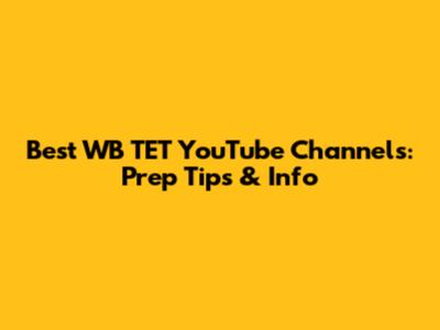 Best WB TET YouTube Channels: Prep Tips & Info