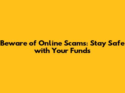 Beware of Online Scams: Stay Safe with Your Funds