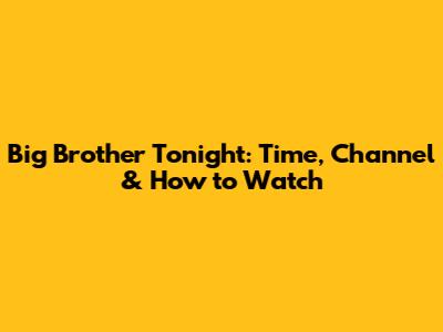 Big Brother Tonight: Time, Channel & How to Watch