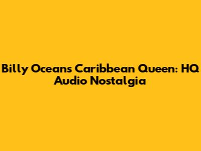 Billy Ocean's Caribbean Queen: HQ Audio Nostalgia
