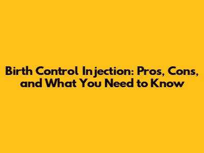 Birth Control Injection: Pros, Cons, and What You Need to Know