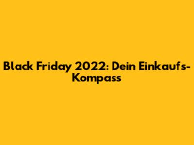 Black Friday 2022: Dein Einkaufs-Kompass