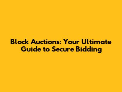 Block Auctions: Your Ultimate Guide to Secure Bidding