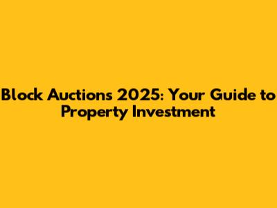 Block Auctions 2025: Your Guide to Property Investment