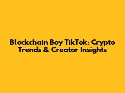 Blockchain Boy TikTok: Crypto Trends & Creator Insights
