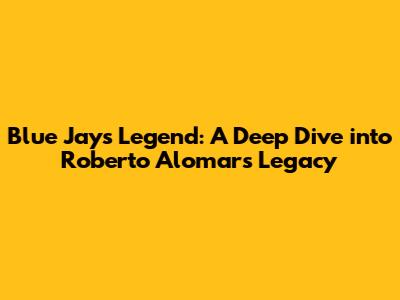 Blue Jays Legend: A Deep Dive into Roberto Alomar's Legacy