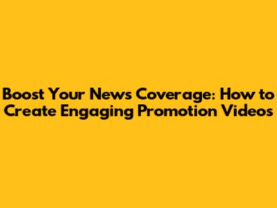Boost Your News Coverage: How to Create Engaging Promotion Videos