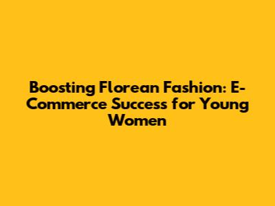 Boosting Florean Fashion: E-Commerce Success for Young Women