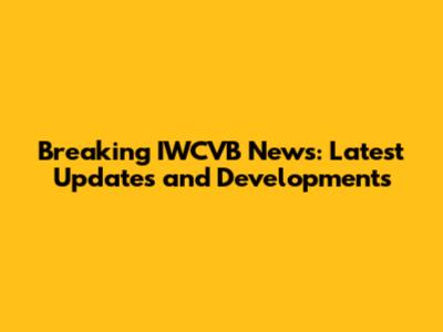 Breaking IWCVB News: Latest Updates and Developments